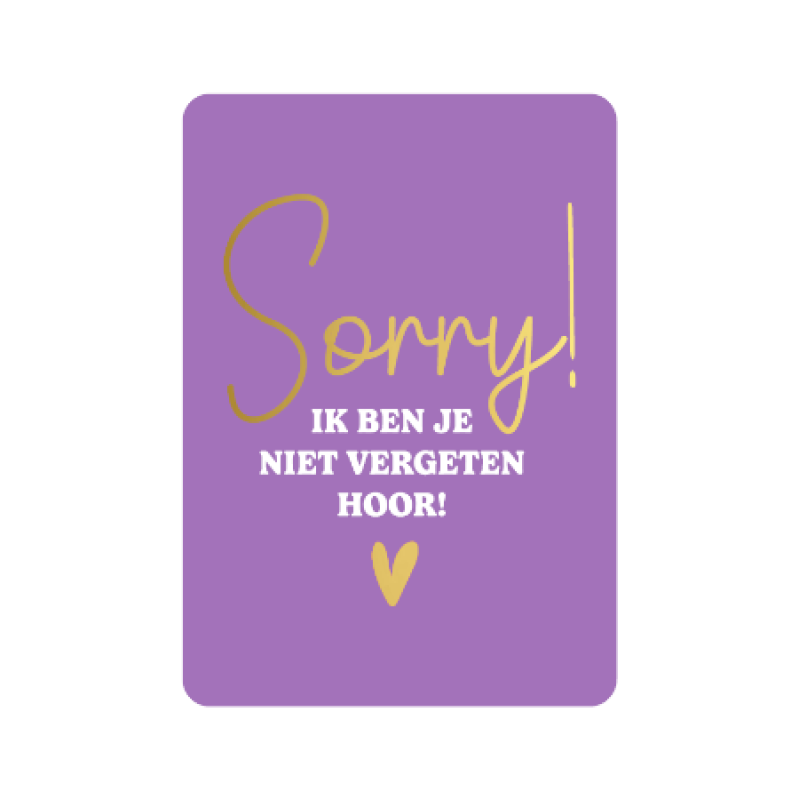 Postkaart | Sorry ik ben je niet vergeten hoor | Goudfolie