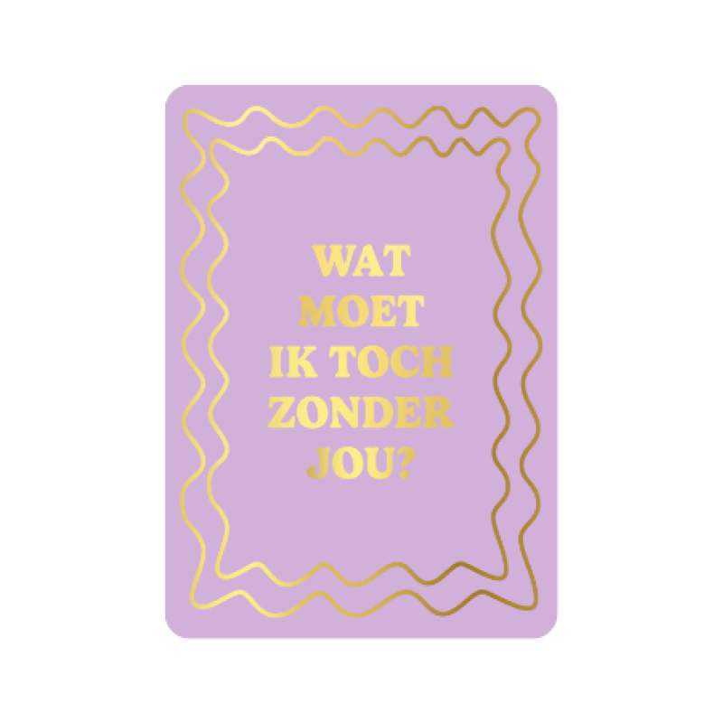 Postkaart | Wat moet ik toch zonder jou? | goudfolie